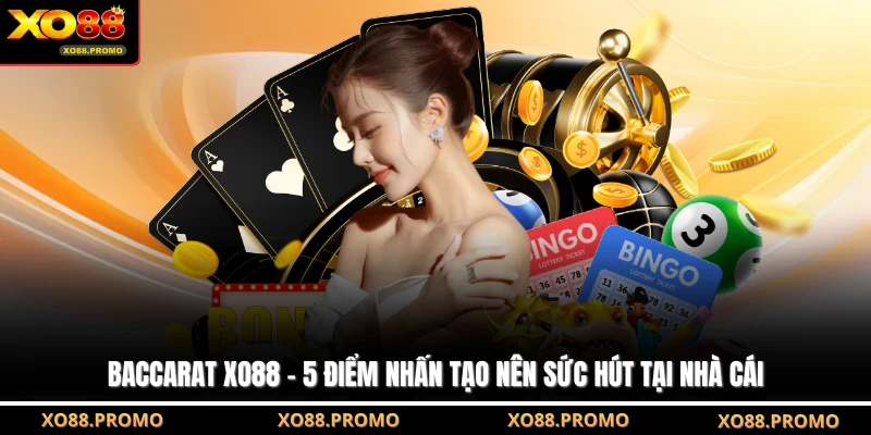 Baccarat XO88 - 5 Điểm Nhấn Tạo Nên Sức Hút Tại Nhà Cái