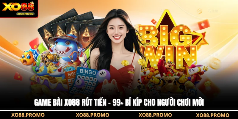 Game Bài XO88 Rút Tiền - 99+ Bí Kíp Cho Người Chơi Mới