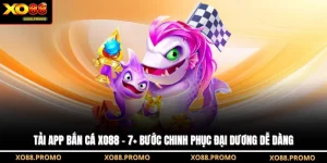 Tải App Bắn Cá XO88 - 7+ Bước Chinh Phục Đại Dương Dễ Dàng